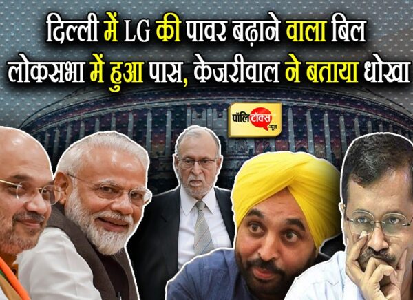 दिल्ली में सरकार का मतलब एलजी वाला बिल लोकसभा में हुआ पास