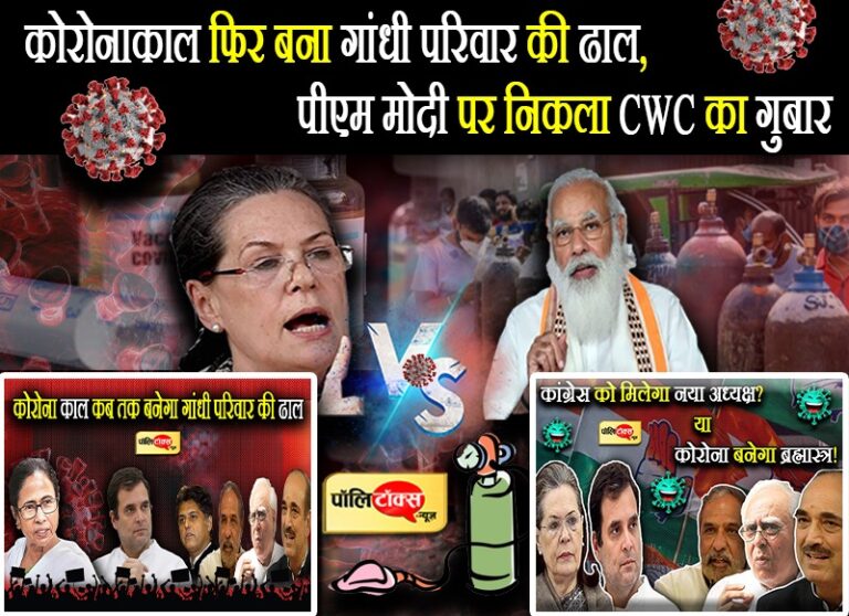 पॉलिटॉक्स की खबर पर लगी मुहर, कोरोनाकाल फिर बना ढाल, PM मोदी पर निकला CWC का गुबार