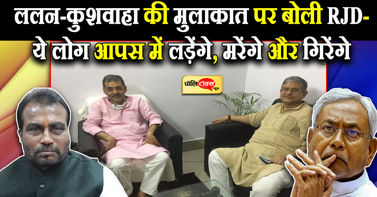 ललन सिंह व कुशवाहा की मुलाकात से गरमाई सियासत