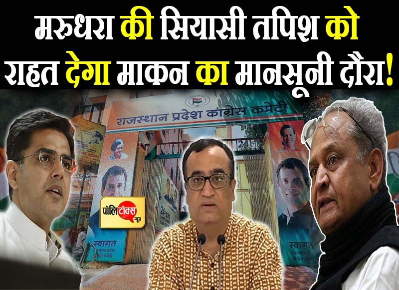 गर्माती मरुधरा की राजनीति को क्या राहत देगा माकन का दौरा?