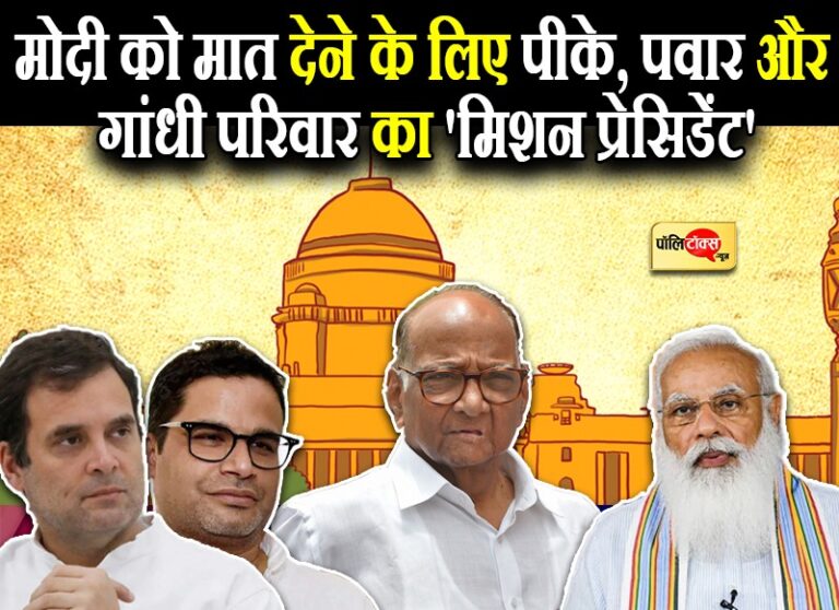 मोदी को मात देने के लिए पीके-पवार का मास्टर स्ट्रोक, राष्ट्रपति पद पर पैरवी के लिए गांधी परिवार से मिले किशोर