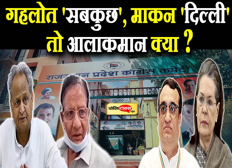 गहलोत 'सबकुछ', माकन 'दिल्ली' तो आलाकमान है कहां?