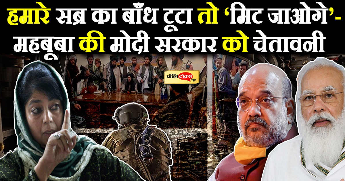 'हमारे सब्र का बांध टूटा तो मिट जाओगे'- महबूबा