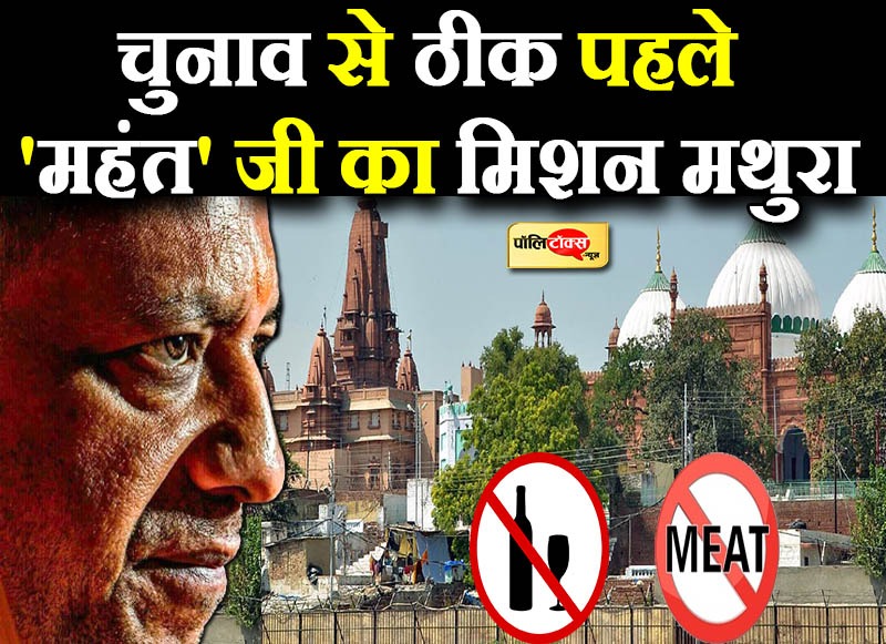 चुनाव से ठीक पहले 'महंत' जी का मिशन मथुरा