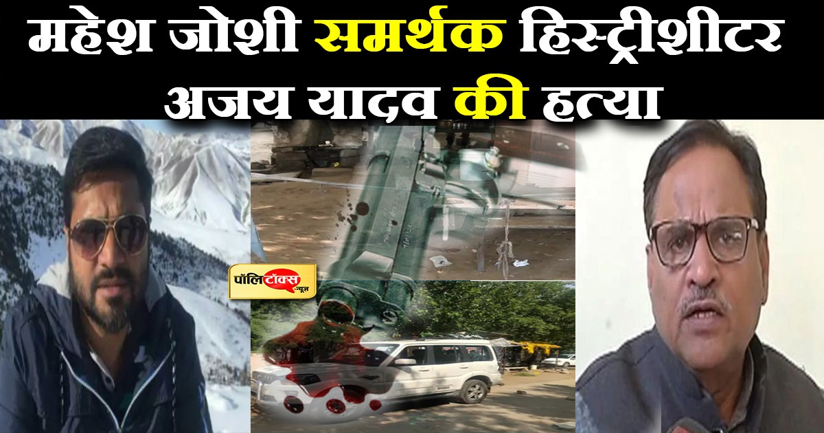 महेश जोशी समर्थक हिस्ट्रीशीटर अजय यादव की हत्या
