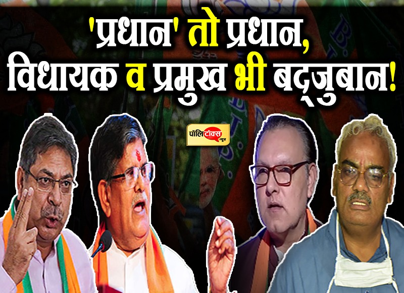 'प्रधान' तो प्रधान, विधायक व प्रमुख भी बद्जुबान!