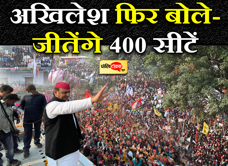 अखिलेश फिर बोले- जीतेंगे 400 सीटें