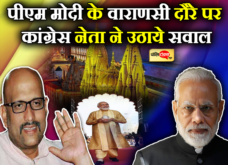 पीएम मोदी के वाराणसी दौरे पर कांग्रेस नेता ने उठाये सवाल