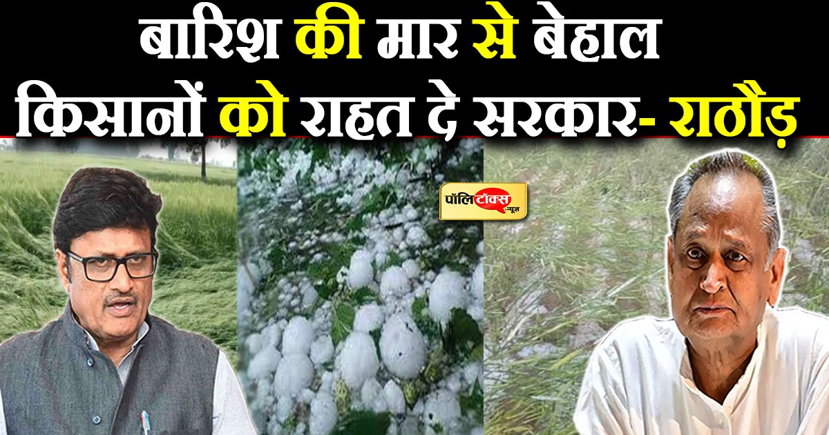 बारिश की मार से बेहाल किसानों को राहत दे सरकार- राठौड़