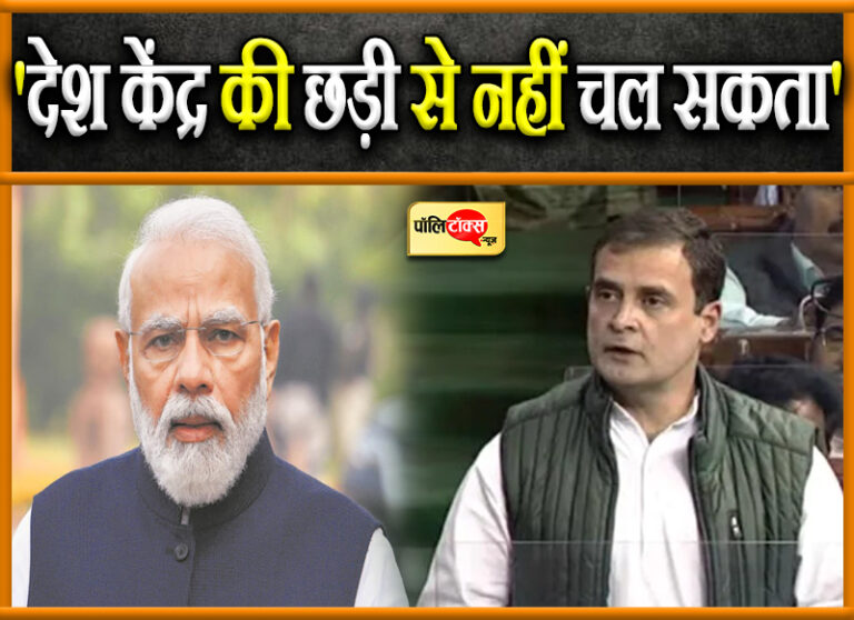 संसद में मोदी सरकार पर जमकर गरजे राहुल कहा- ‘देश केंद्र की छड़ी से नहीं चल सकता’