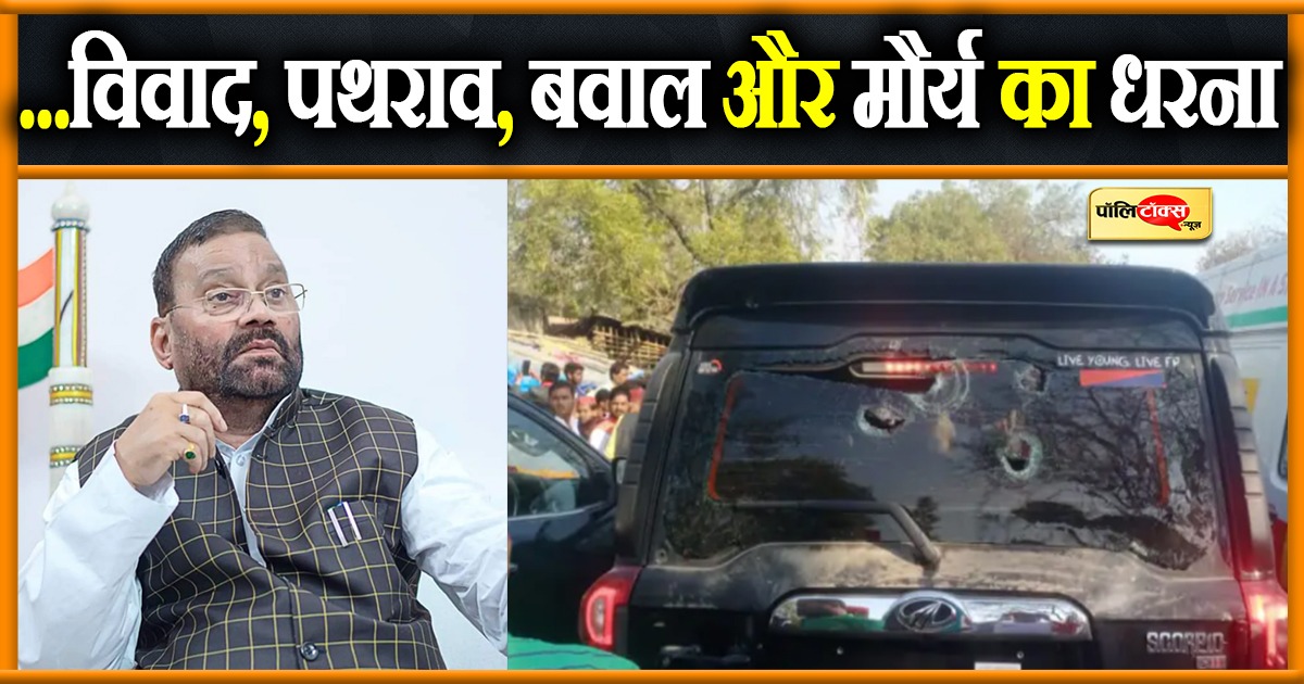 ...विवाद, पथराव, बवाल और मौर्य का धरना