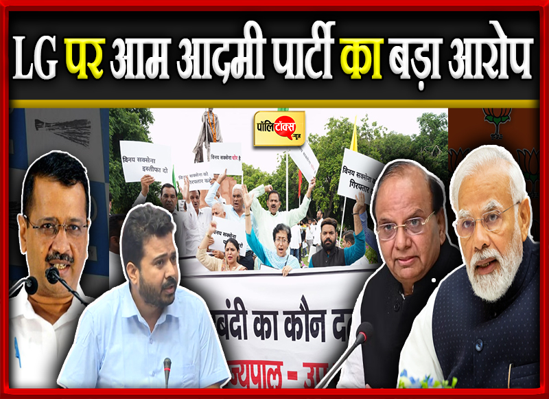 LG पर आम आदमी पार्टी का बड़ा आरोप