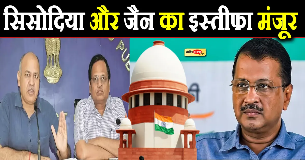 Sisodia and Satyendar Jain resign from the cabinet