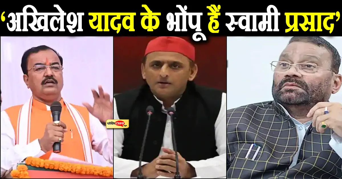 ‘अखिलेश यादव के भोंपू हैं स्वामी प्रसाद’