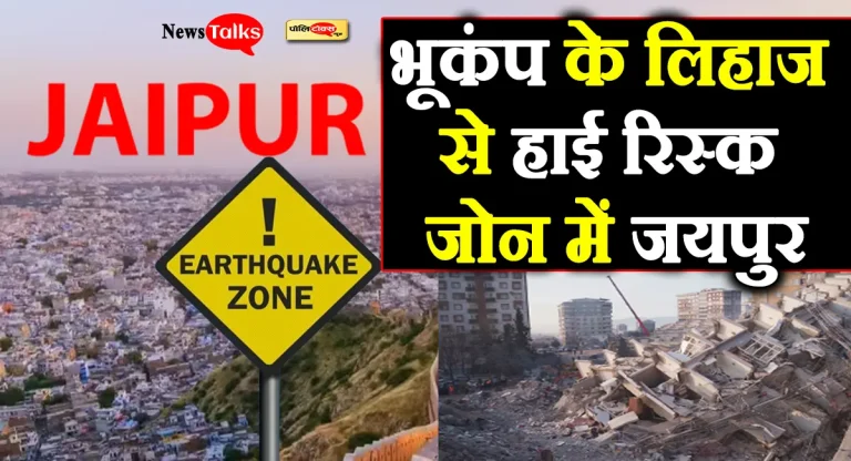 भूकंप के लिहाज से हाई रिस्क जोन में जयपुर, आ सकते हैं 5 से 6 रिक्टर स्केल के झटके